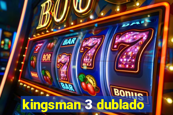 kingsman 3 dublado